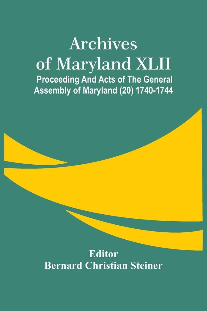 Archives Of Maryland XLII ; Proceeding And Acts Of The General Assembly Of Maryland (20) 1740-1744