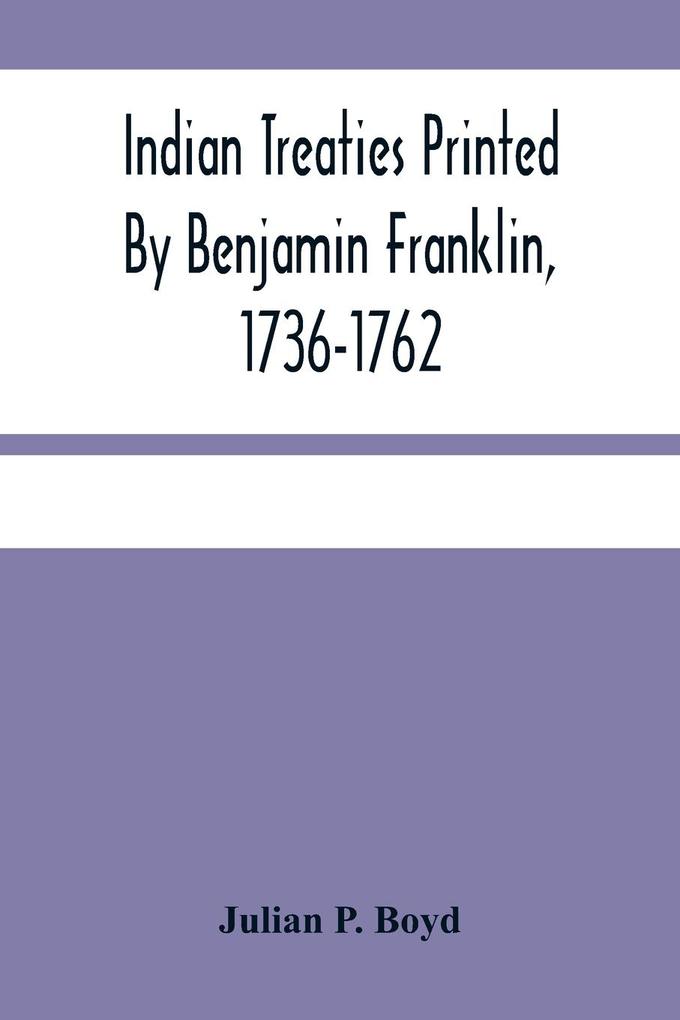 Indian Treaties Printed By Benjamin Franklin 1736-1762