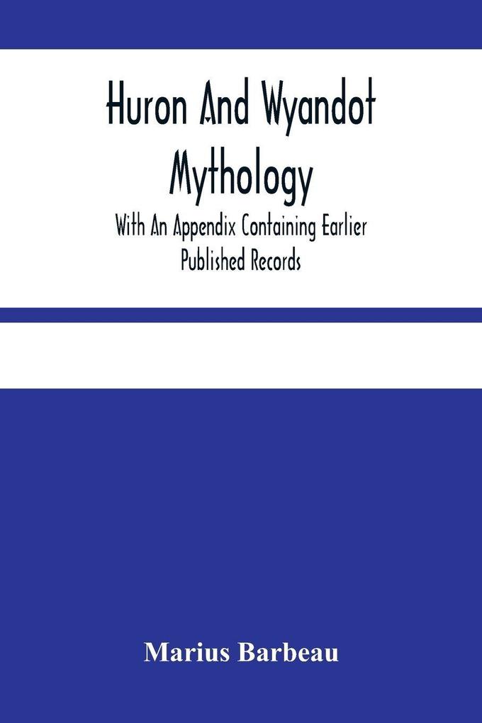 Huron And Wyandot Mythology With An Appendix Containing Earlier Published Records