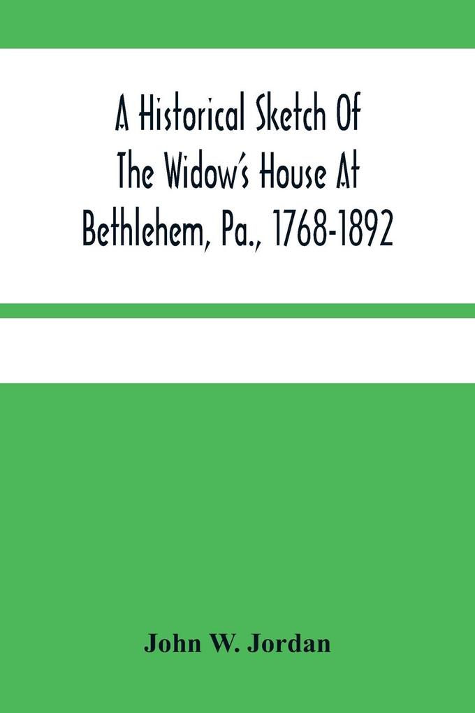 A Historical Sketch Of The Widow‘S House At Bethlehem Pa. 1768-1892