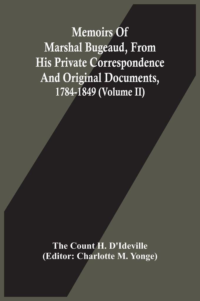 Memoirs Of Marshal Bugeaud From His Private Correspondence And Original Documents 1784-1849 (Volume II)