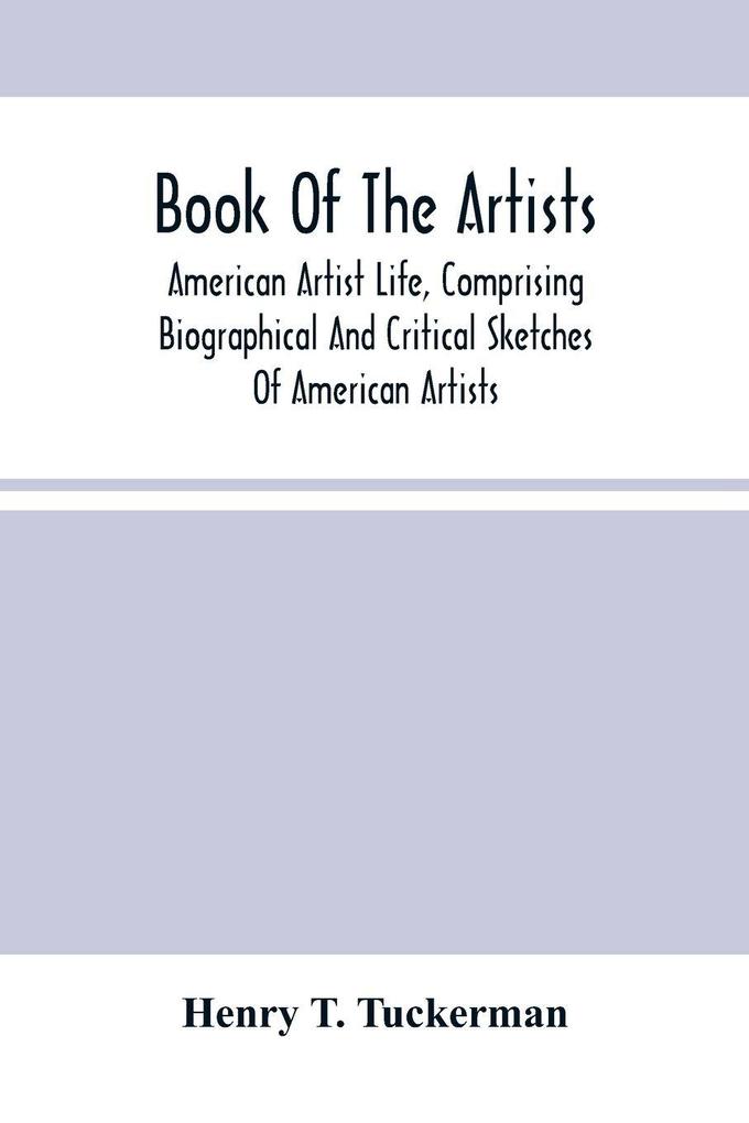 Book Of The Artists. American Artist Life Comprising Biographical And Critical Sketches Of American Artists