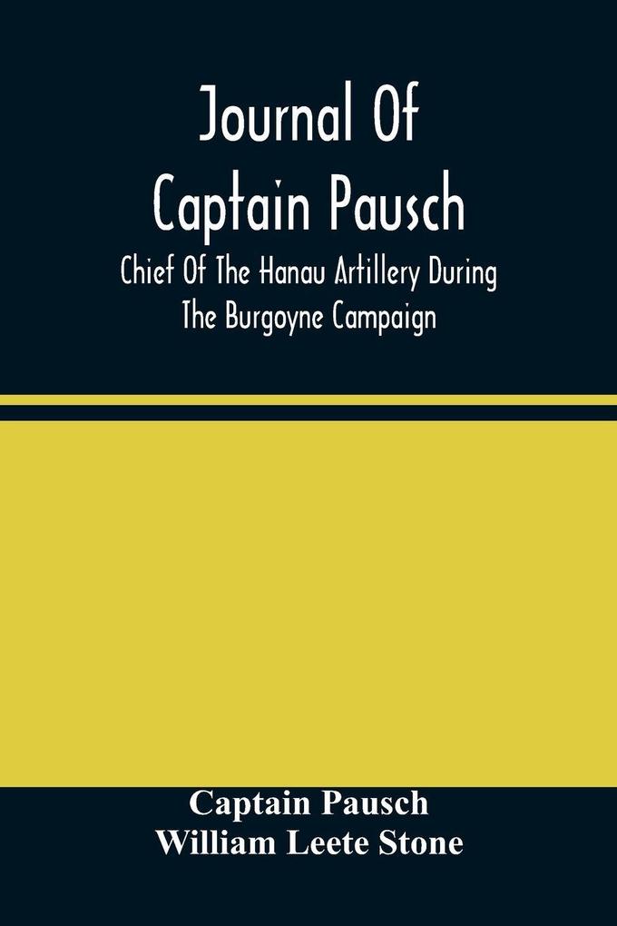 Journal Of Captain Pausch Chief Of The Hanau Artillery During The Burgoyne Campaign