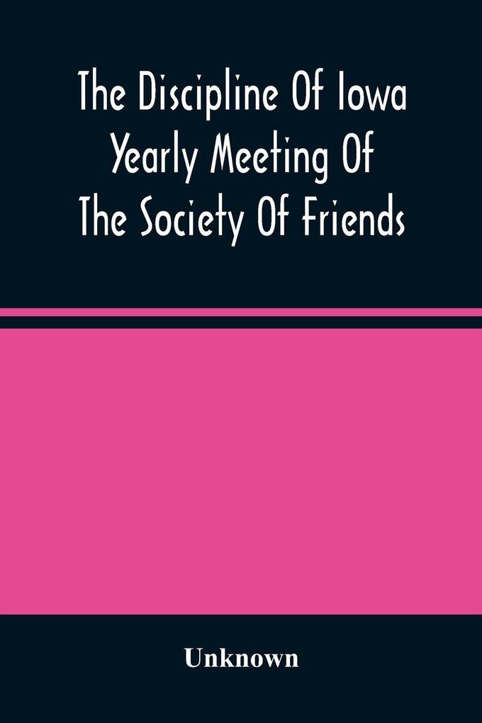 The Discipline Of Iowa Yearly Meeting Of The Society Of Friends