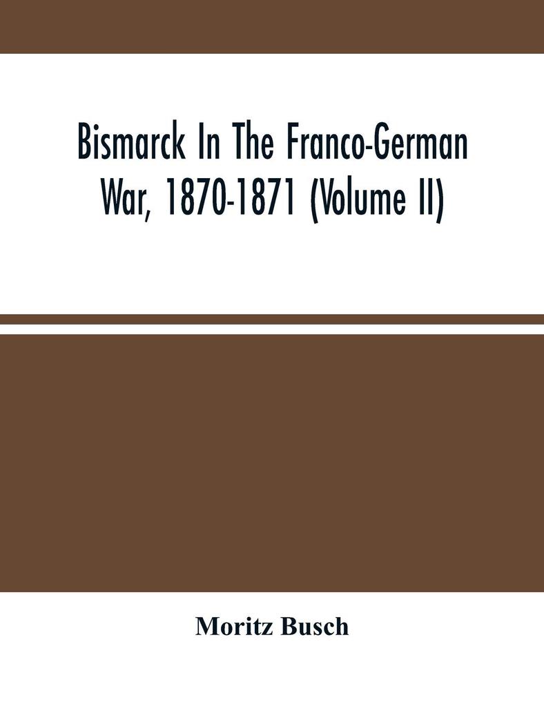 Bismarck In The Franco-German War 1870-1871 (Volume II)