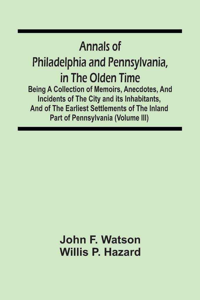 Annals Of Philadelphia And Pennsylvania In The Olden Time