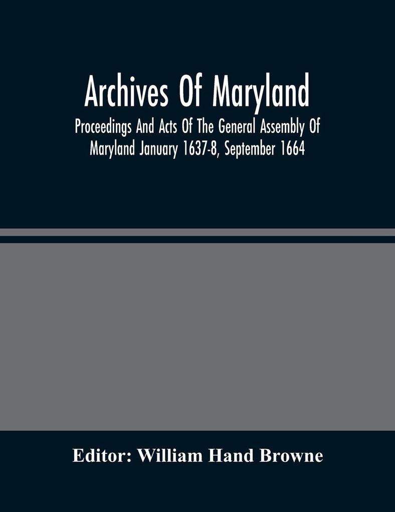 Archives Of Maryland; Proceedings And Acts Of The General Assembly Of Maryland January 1637-8 September 1664