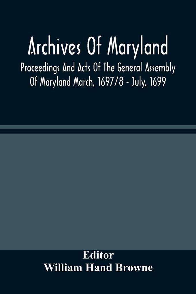 Archives Of Maryland; Proceedings And Acts Of The General Assembly Of Maryland March 1697/8 - July 1699