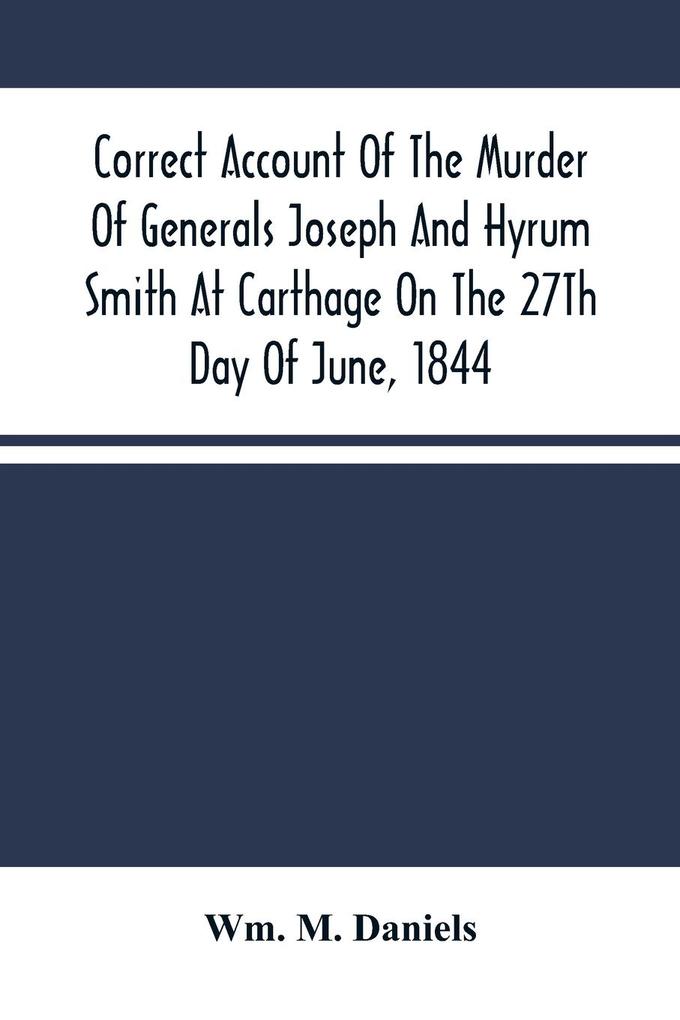 Correct Account Of The Murder Of Generals Joseph And Hyrum Smith At Carthage On The 27Th Day Of June 1844