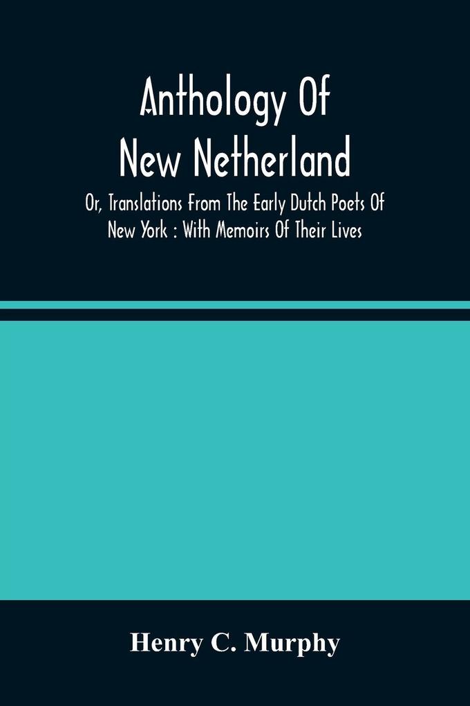 Anthology Of New Netherland Or Translations From The Early Dutch Poets Of New York