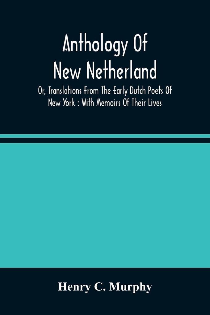 Anthology Of New Netherland Or Translations From The Early Dutch Poets Of New York
