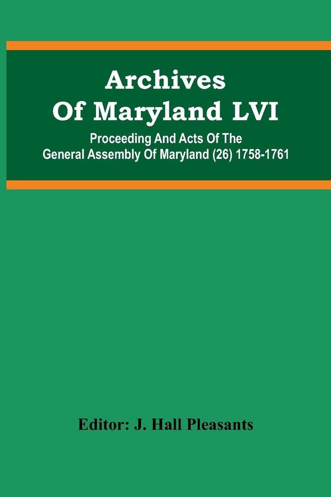 Archives Of Maryland LVI ; Proceeding And Acts Of The General Assembly Of Maryland (26) 1758-1761