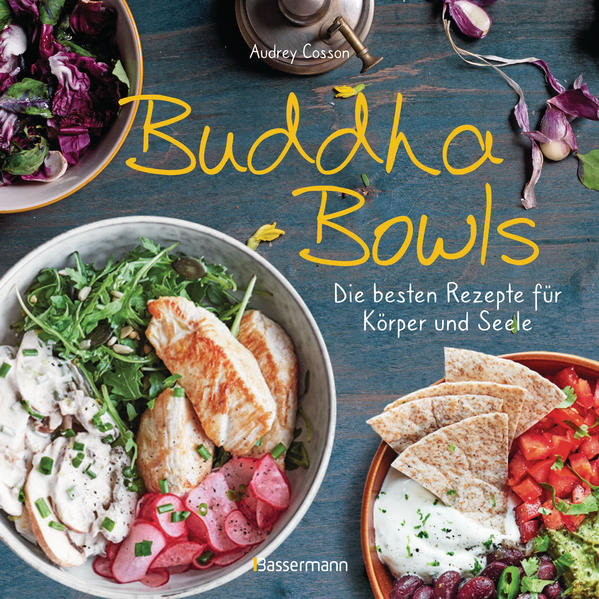 Buddha Bowls - die besten Rezepte für Körper und Seele: ausgewogen lecker vollwertig