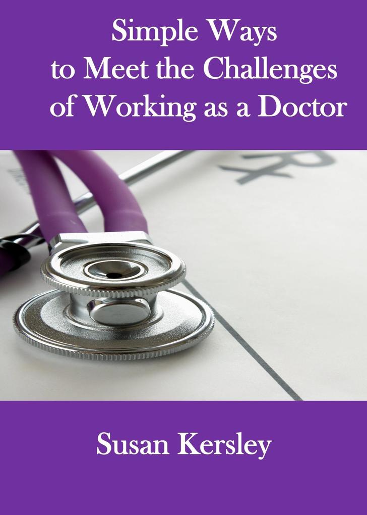 Simple Ways to Meet the Challenges of Working as a Doctor (Books for Doctors)