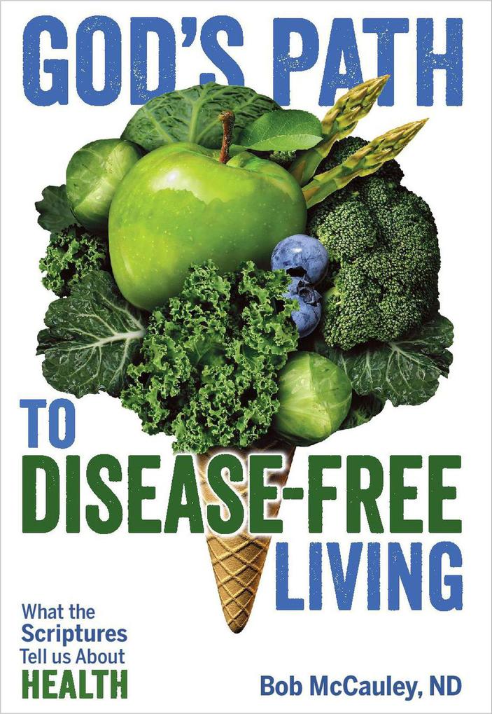 God‘s Path to Disease-Free Living - What the Scriptures Tell Us About Health