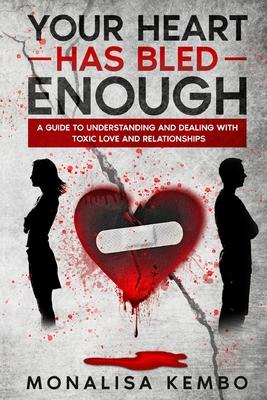 Your Heart Has Bled Enough: A guide to understanding and dealing with toxic love and relationships