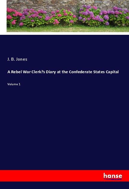 A Rebel War Clerks Diary at the Confederate States Capital