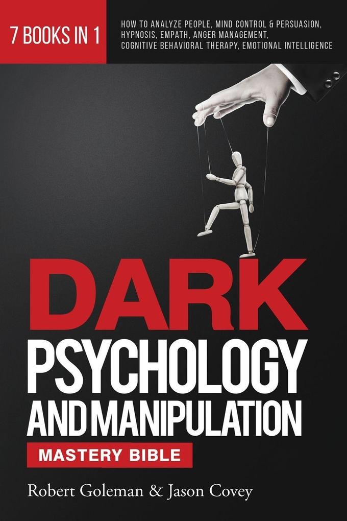 DARK PSYCHOLOGY AND MANIPULATION MASTERY BIBLE 7 Books in 1 - Robert Goleman/ Jason Covey