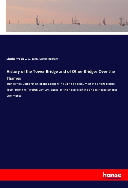History of the Tower Bridge and of Other Bridges Over the Thames