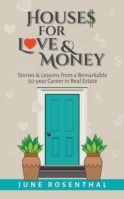 Houses for Love and Money: Stories and Lessons from a Remarkable 50 Year Career in Real Estate