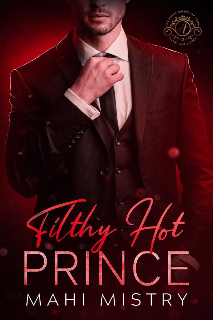 Filthy Hot Prince: A Steamy Shy Girl Alpha Prince Royal Romance (Alluring Rulers of Azmia #2)