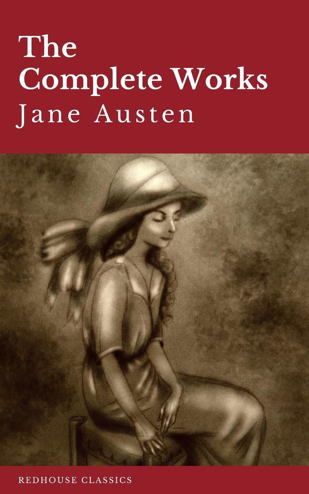 The Complete Works of Jane Austen: Sense and Sensibility Pride and Prejudice Mansfield Park Emma Northanger Abbey Persuasion Lady ... Sandition and the Complete Juvenilia