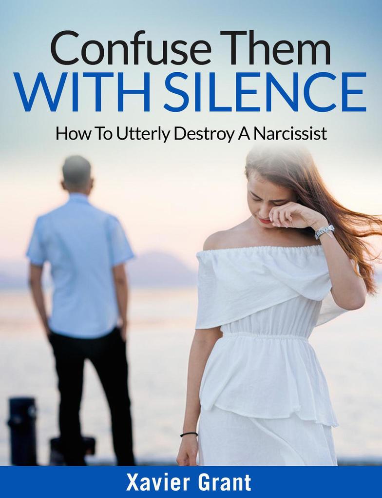 Confuse Them With Silence: How To Utterly Destroy A Narcissist