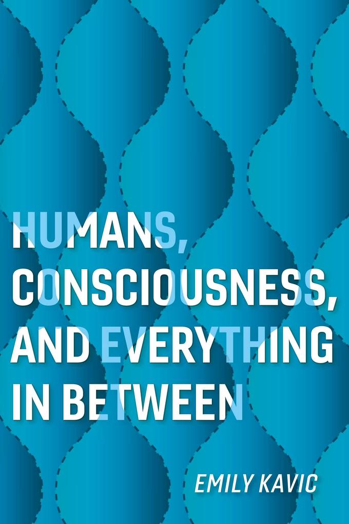 Humans Consciousness and Everything in Between