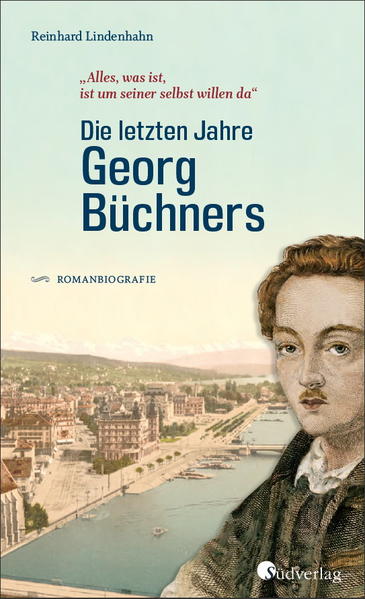 Die letzten Jahre Georg Büchners. 'Alles was ist ist um seiner selbst willen da'.