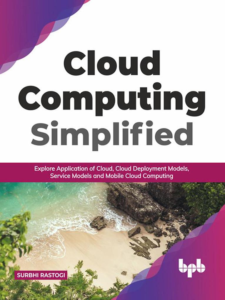 Cloud Computing Simplified: Explore Application of Cloud Cloud Deployment Models Service Models and Mobile Cloud Computing (English Edition)