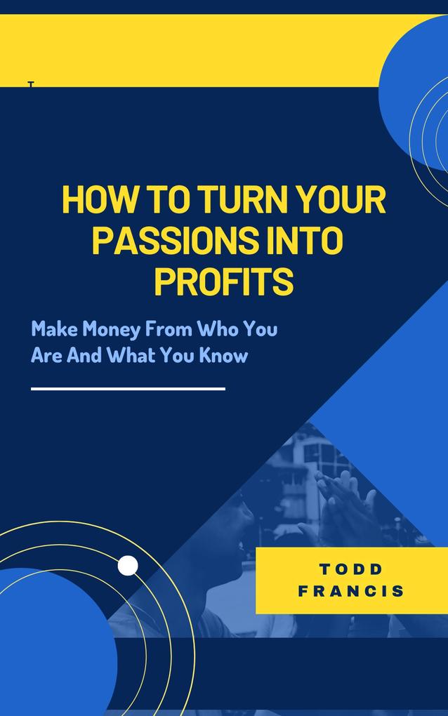 How To Turn Your Passions Into Profits