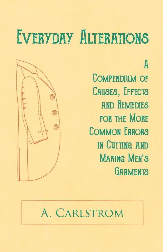 Everyday Alterations - A Compendium of Causes Effects and Remedies for the More Common Errors in Cutting and Making Men‘s Garments