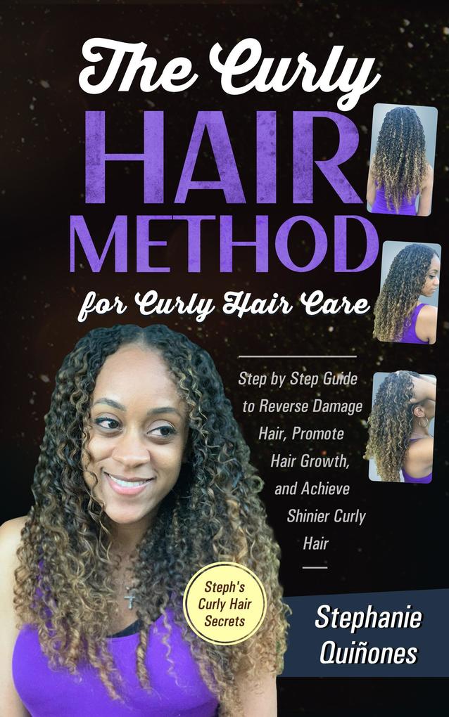 The Curly Hair Method For Curly Hair Care: Step by Step Guide to Reverse Damage Hair Promote Hair Growth and Achieve Shinier Curly Hair (Steph‘s Curly Hair Secrets #1)