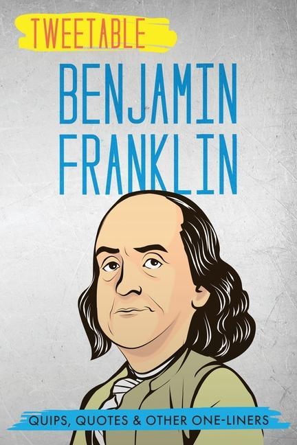 Tweetable Benjamin Franklin: Quips Quotes & Other One-Liners