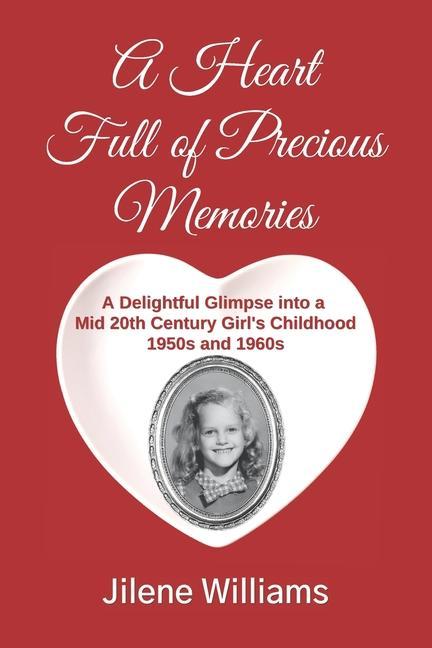 A Heart Full of Precious Memories: A Delightful Glimpse into a Mid 20th Century Girl‘s Childhood 1950s and 1960s