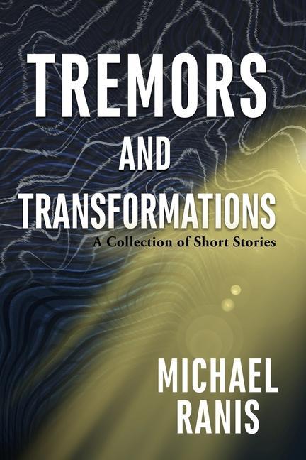 Tremors and Transformations: A Collection of Short Stories