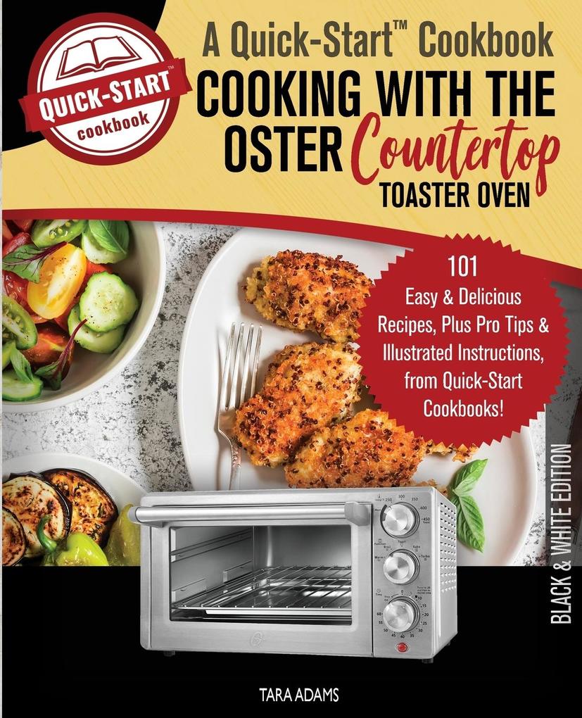 Cooking with the Oster Countertop Toaster Oven A Quick-Start Cookbook