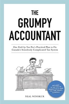 The Grumpy Accountant: One Fed-Up Tax Pro‘s Practical Plan to Fix Canada‘s Senselessly Complicated Tax System