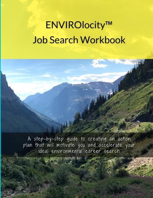 ENVIROlocity Job Search Workbook: A Step-By-step Guide to Creating an Action Plan That Will Motivate You and Accelerate Your Ideal Environmental Caree