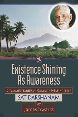 Existence Shining As Awareness: Commentaries on Ramana Maharshi‘s Sat Darshanam