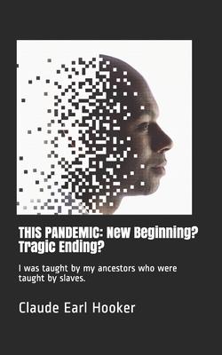 This Pandemic: New Beginning? Tragic Ending?: I was taught by my ancestors who were taught by slaves.