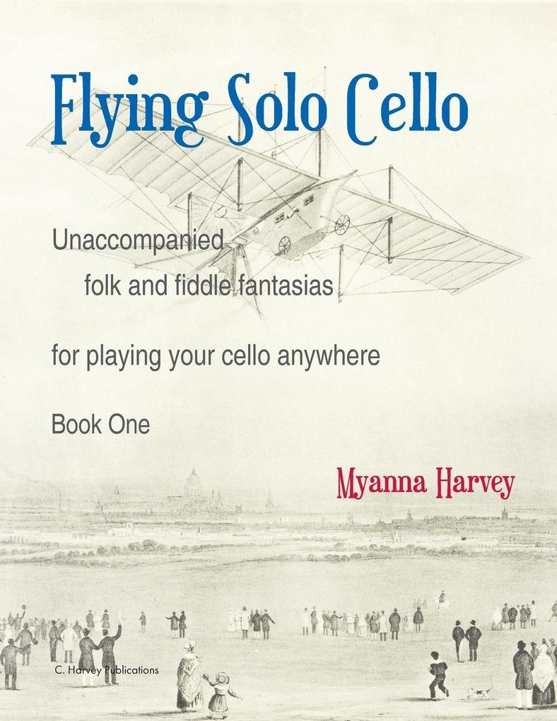 Flying Solo Cello Unaccompanied Folk and Fiddle Fantasias for Playing Your Cello Anywhere Book One