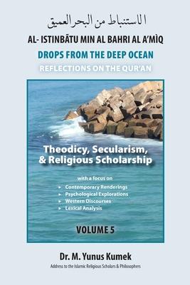 Theodicy Secularism & Religious Scholarship: Al-Istinbãtu Min Al-Bahri Al A‘mìq: Drops From the Deep Ocean-Reflections on the Qurãn