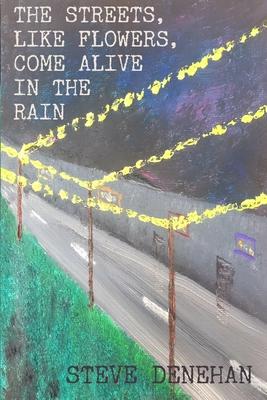 The Streets Like Flowers Come Alive in the Rain: Poetry Collection