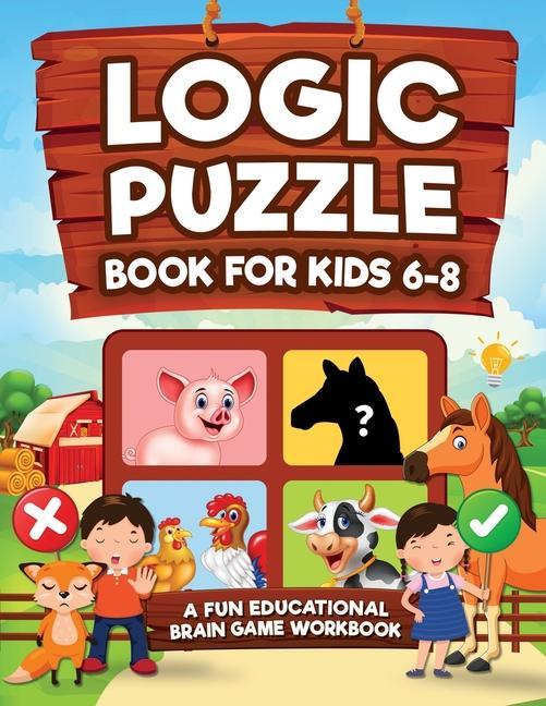 Logic Puzzles for Kids Ages 6-8: A Fun Educational Brain Game Workbook for Kids With Answer Sheet: Brain Teasers Math Mazes Logic Games And More F