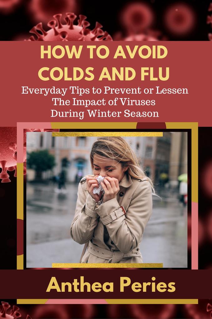 How To Avoid Colds and Flu Everyday Tips to Prevent or Lessen The Impact of Viruses During Winter Season (Health Fitness)