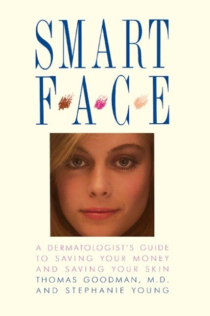 Smart Face: A Dermatologist‘s Guide to Saving Your Money and Saving Your Skin