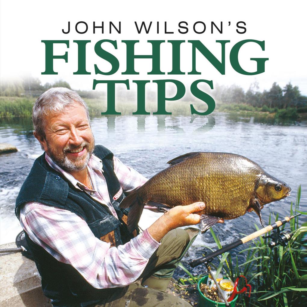 John Wilson‘s Fishing Tips