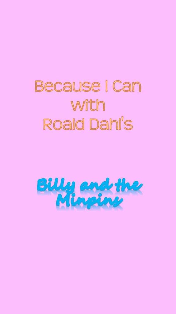 Because I Can With Roald Dahl‘s Billy and the Minpins