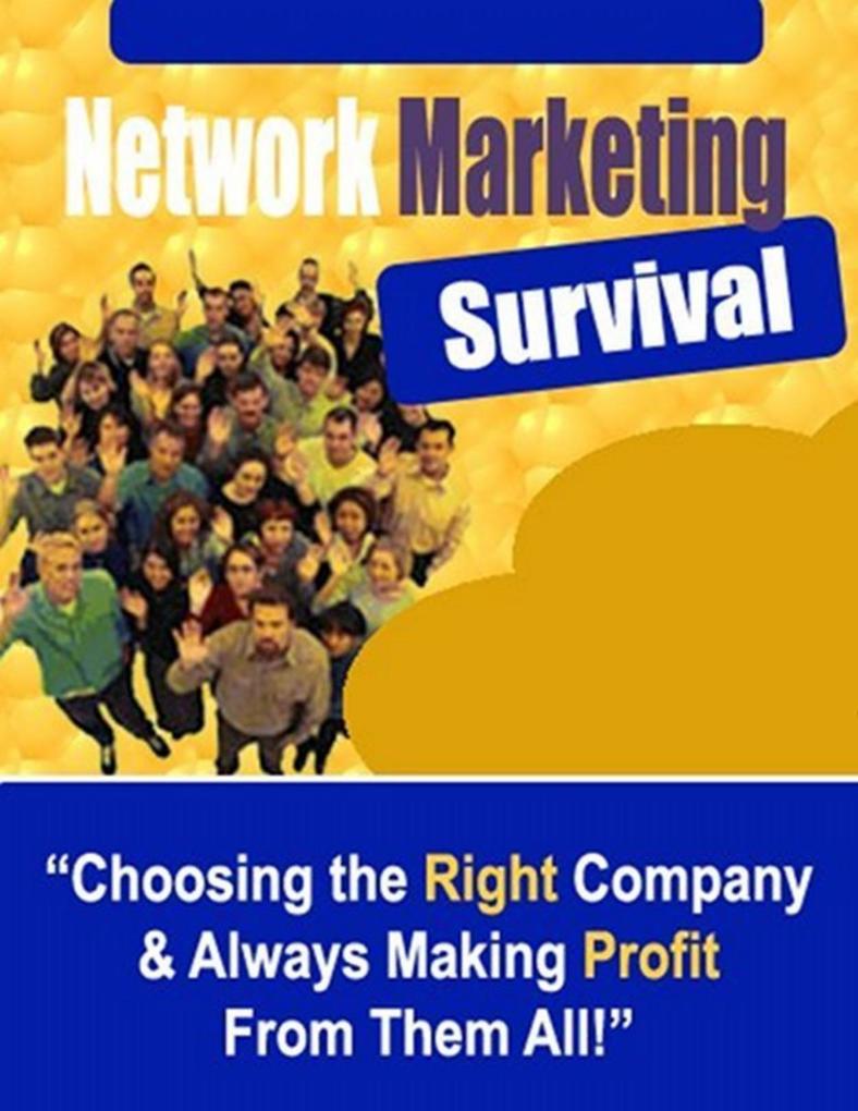 Network Marketing Survival: Choosing the Right Company & Always Making Profit From Them All!